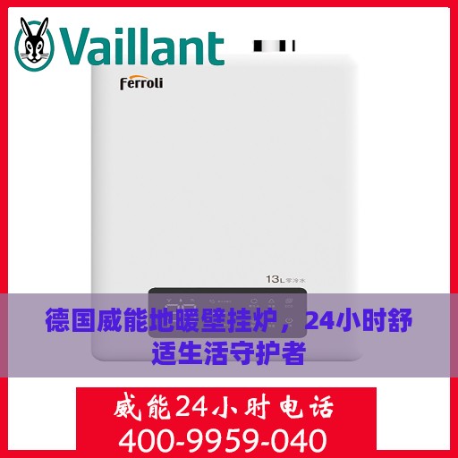 德国威能地暖壁挂炉，24小时舒适生活守护者