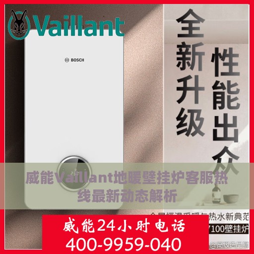 威能Vaillant地暖壁挂炉客服热线最新动态解析