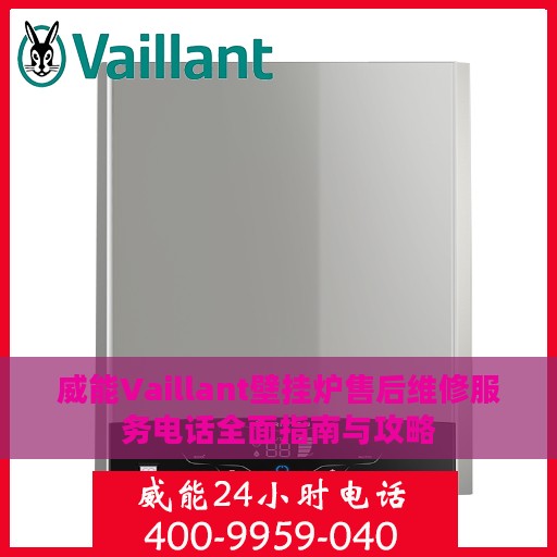 威能Vaillant壁挂炉售后维修服务电话全面指南与攻略