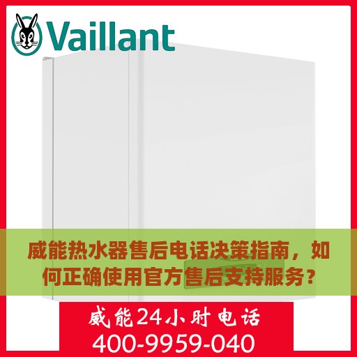 威能热水器售后电话决策指南，如何正确使用官方售后支持服务？