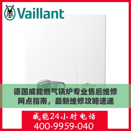 德国威能燃气锅炉专业售后维修网点指南，最新维修攻略速递