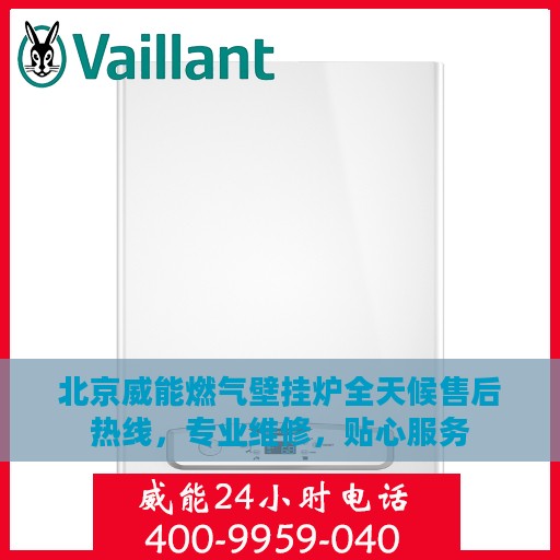 北京威能燃气壁挂炉全天候售后热线，专业维修，贴心服务