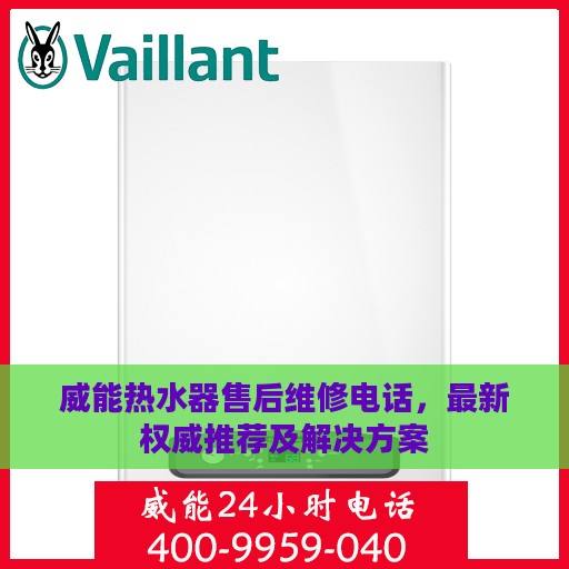 威能热水器售后维修电话，最新权威推荐及解决方案