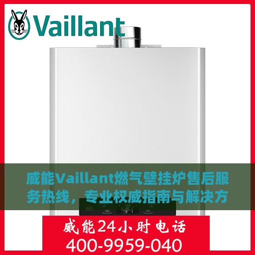 威能Vaillant燃气壁挂炉售后服务热线，专业权威指南与解决方案