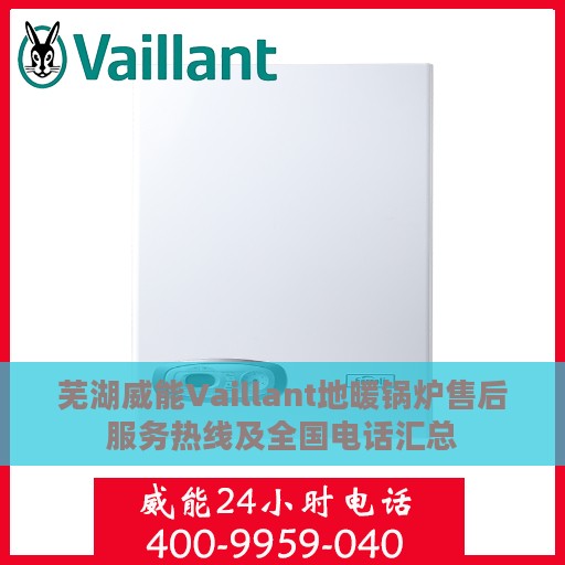 芜湖威能Vaillant地暖锅炉售后服务热线及全国电话汇总