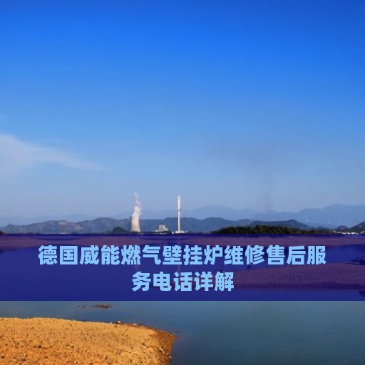 德国威能燃气壁挂炉维修售后服务电话详解