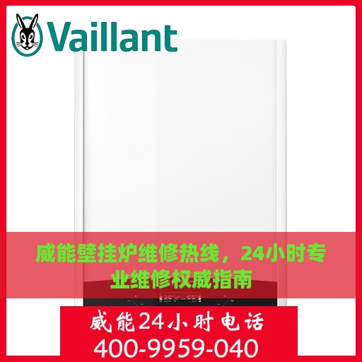 威能壁挂炉维修热线，24小时专业维修权威指南