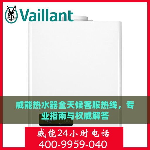 威能热水器全天候客服热线，专业指南与权威解答