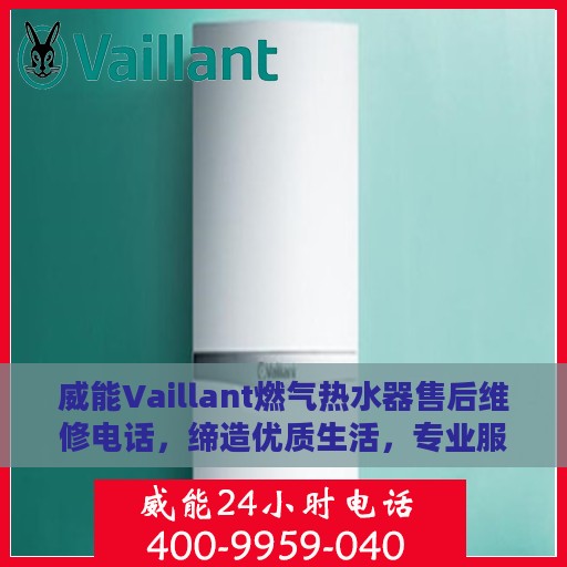 威能Vaillant燃气热水器售后维修电话，缔造优质生活，专业服务在身边