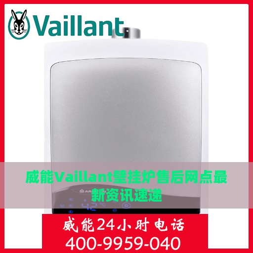 威能Vaillant壁挂炉售后网点最新资讯速递