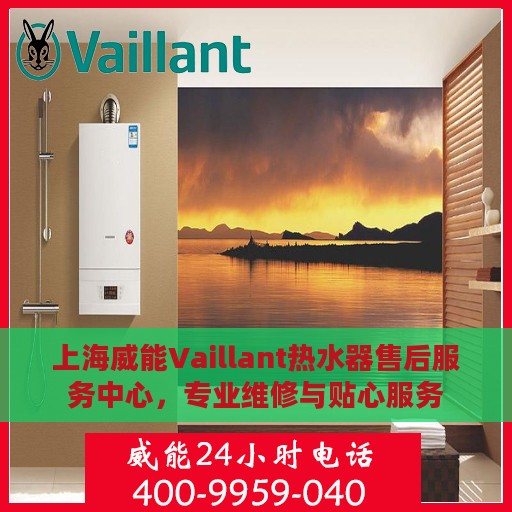 上海威能Vaillant热水器售后服务中心，专业维修与贴心服务