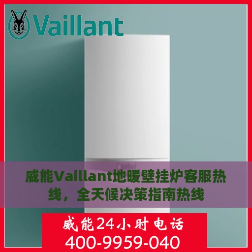 威能Vaillant地暖壁挂炉客服热线，全天候决策指南热线