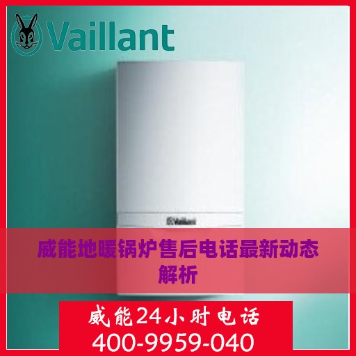 威能地暖锅炉售后电话最新动态解析