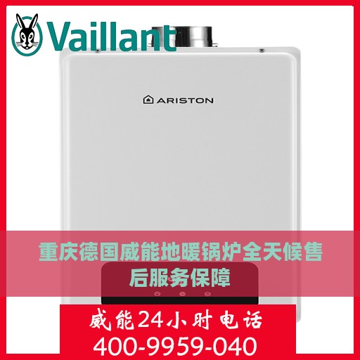 重庆德国威能地暖锅炉全天候售后服务保障