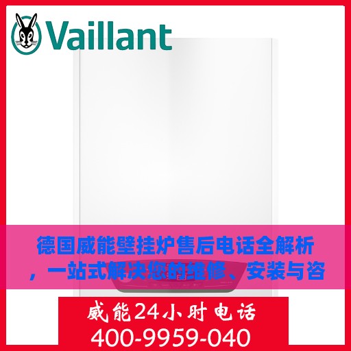 德国威能壁挂炉售后电话全解析，一站式解决您的维修、安装与咨询需求