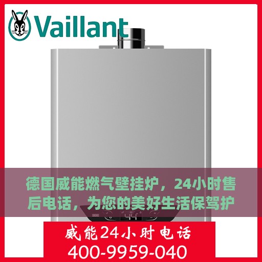 德国威能燃气壁挂炉，24小时售后电话，为您的美好生活保驾护航