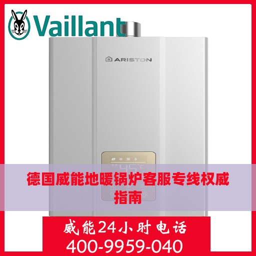 德国威能地暖锅炉客服专线权威指南