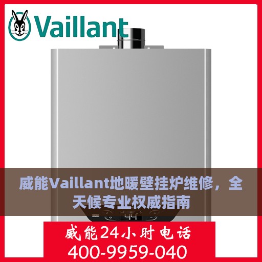 威能Vaillant地暖壁挂炉维修，全天候专业权威指南