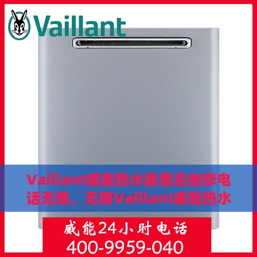 Vaillant威能热水器售后维修电话无锡，无锡Vaillant威能热水器专业售后维修服务热线