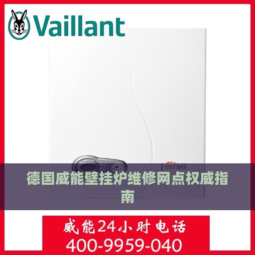 德国威能壁挂炉维修网点权威指南
