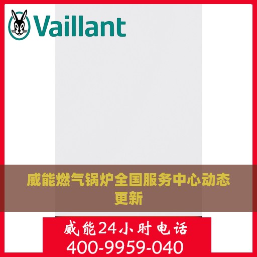 威能燃气锅炉全国服务中心动态更新