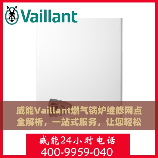 威能Vaillant燃气锅炉维修网点全解析，一站式服务，让您轻松解决维修难题