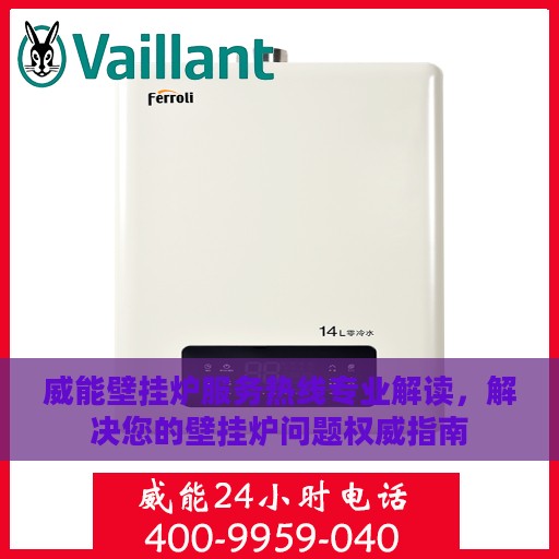 威能壁挂炉服务热线专业解读，解决您的壁挂炉问题权威指南