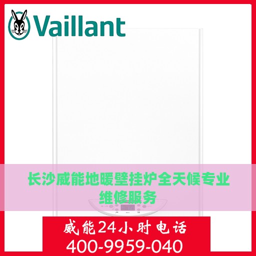 长沙威能地暖壁挂炉全天候专业维修服务