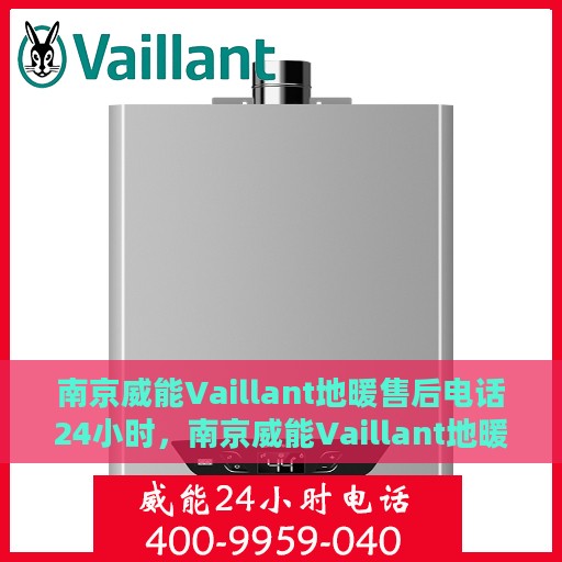 南京威能Vaillant地暖售后电话24小时，南京威能Vaillant地暖全天候售后电话服务支持