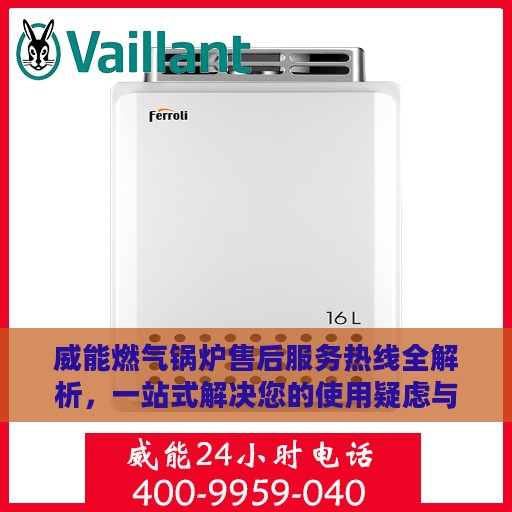 威能燃气锅炉售后服务热线全解析，一站式解决您的使用疑虑与需求