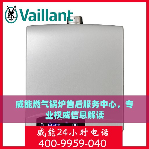 威能燃气锅炉售后服务中心，专业权威信息解读