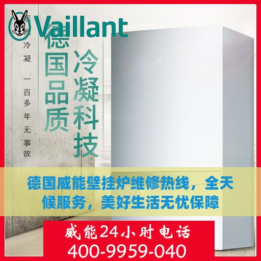 德国威能壁挂炉维修热线，全天候服务，美好生活无忧保障