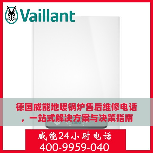 德国威能地暖锅炉售后维修电话，一站式解决方案与决策指南