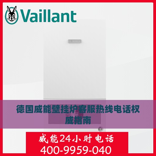 德国威能壁挂炉客服热线电话权威指南
