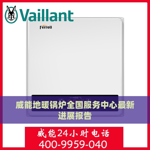 威能地暖锅炉全国服务中心最新进展报告