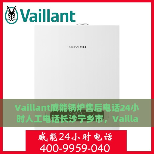 Vaillant威能锅炉售后电话24小时人工电话长沙宁乡市，Vaillant锅炉长沙宁乡市售后热线全天候人工服务电话