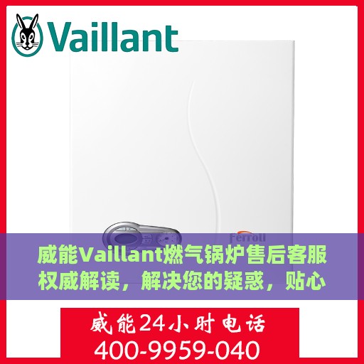 威能Vaillant燃气锅炉售后客服权威解读，解决您的疑惑，贴心服务就在电话间