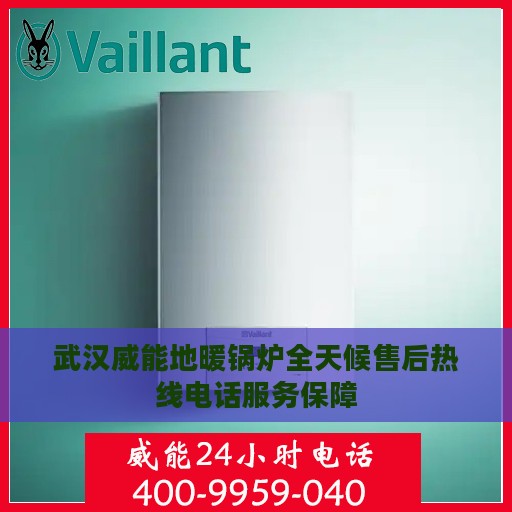 武汉威能地暖锅炉全天候售后热线电话服务保障