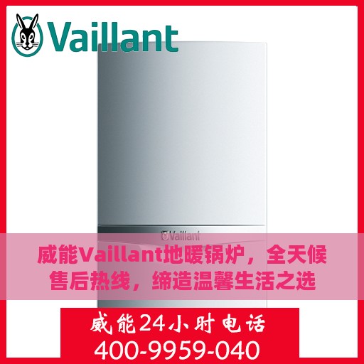 威能Vaillant地暖锅炉，全天候售后热线，缔造温馨生活之选