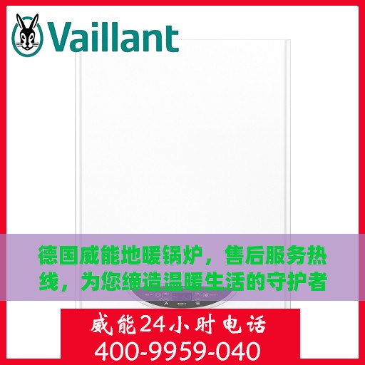 德国威能地暖锅炉，售后服务热线，为您缔造温暖生活的守护者