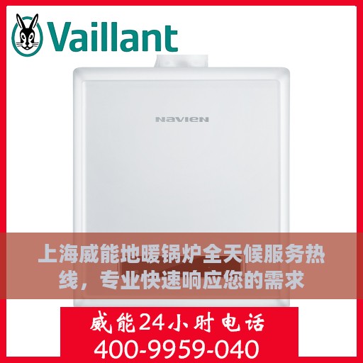 上海威能地暖锅炉全天候服务热线，专业快速响应您的需求