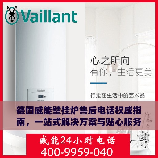 德国威能壁挂炉售后电话权威指南，一站式解决方案与贴心服务支持