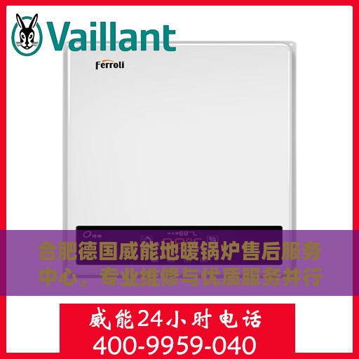 合肥德国威能地暖锅炉售后服务中心，专业维修与优质服务并行