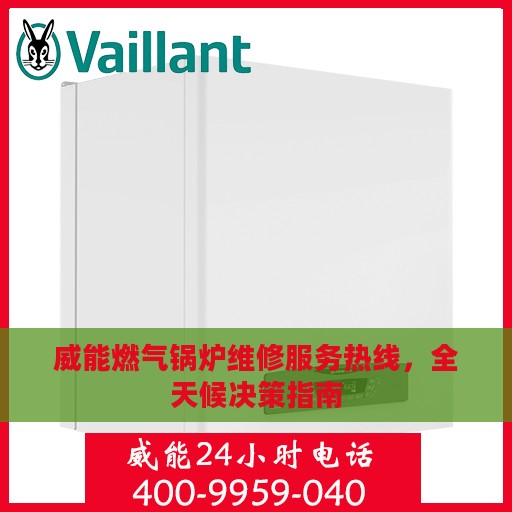 威能燃气锅炉维修服务热线，全天候决策指南