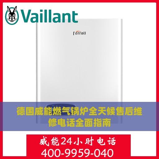 德国威能燃气锅炉全天候售后维修电话全面指南