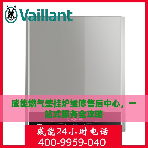 威能燃气壁挂炉维修售后中心，一站式服务全攻略