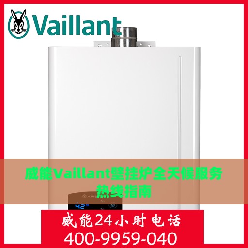 威能Vaillant壁挂炉全天候服务热线指南