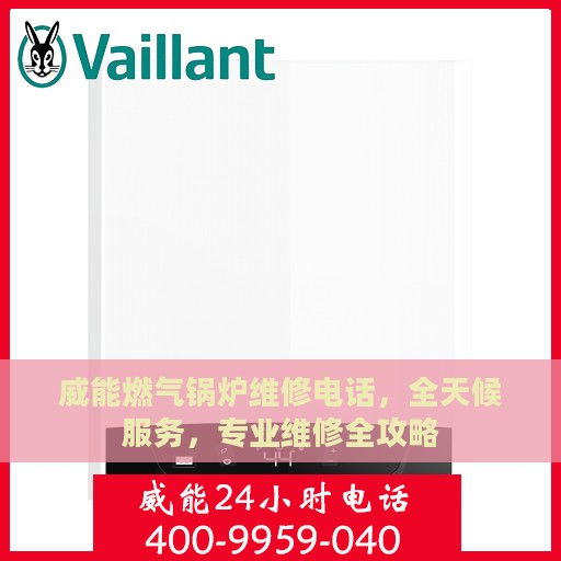 威能燃气锅炉维修电话，全天候服务，专业维修全攻略