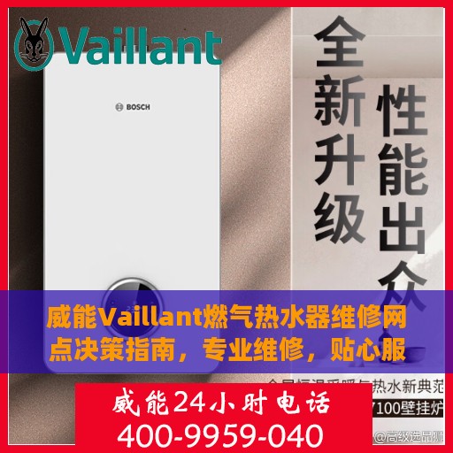 威能Vaillant燃气热水器维修网点决策指南，专业维修，贴心服务一网打尽