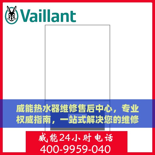 威能热水器维修售后中心，专业权威指南，一站式解决您的维修烦恼！